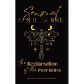 Sensual Soul Shine: The Reclamation of the Feminine - Paperback