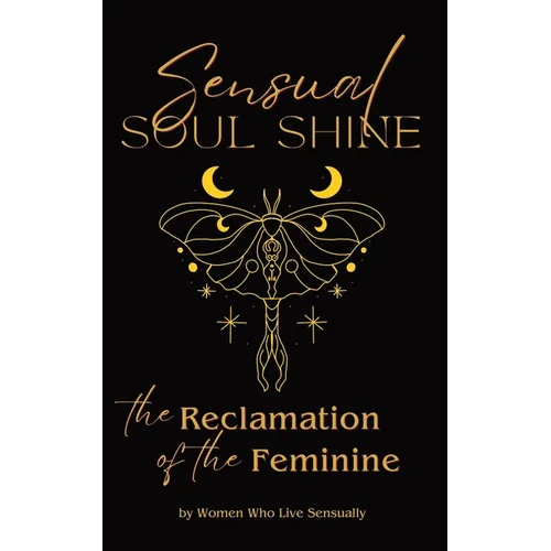 Sensual Soul Shine: The Reclamation of the Feminine - Paperback