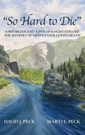 "So Hard to Die": A Physician and a Psychologist Explore the Mystery of Meriwether Lewis's Death - Hardcover