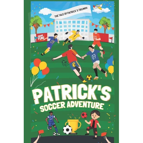 Patrick's Soccer Adventure: A great book on soccer for children The Tale of Patrick's Triumph - Paperback