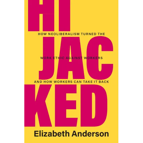 Hijacked: How Neoliberalism Turned the Work Ethic Against Workers and How Workers Can Take It Back - Hardcover