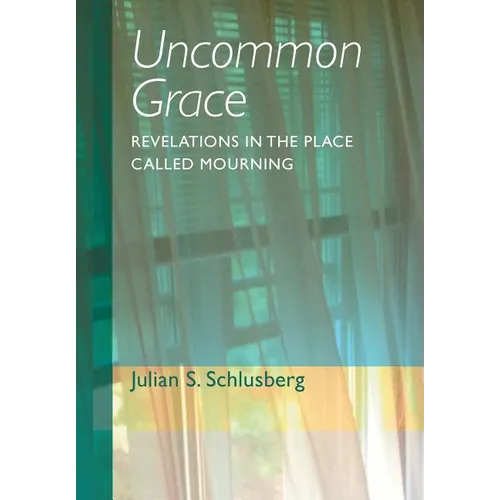 Uncommon Grace: Revelations in the Place Called Mourning - Hardcover