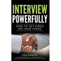 Interview Powerfully: How to Land Your Next Job on Your Terms - Paperback