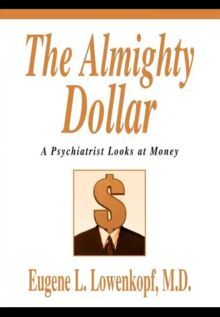 The Almighty Dollar: A Psychiatrist Looks at Money - Hardcover