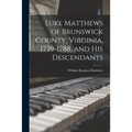 Luke Matthews of Brunswick County, Virginia, 1739-1788, and His Descendants - Paperback