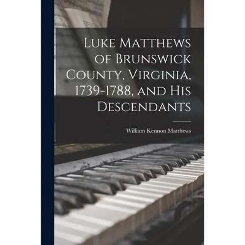 Luke Matthews of Brunswick County, Virginia, 1739-1788, and His Descendants - Paperback