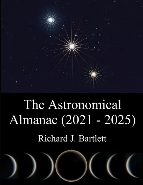 The Astronomical Almanac (2021 - 2025): A Comprehensive Guide to Night Sky Events - Paperback