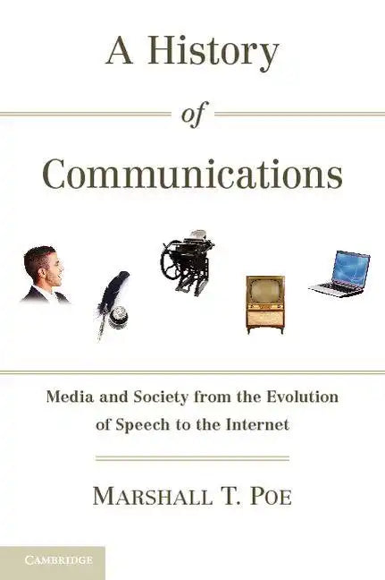 A History of Communications: Media and Society from the Evolution of Speech to the Internet - Paperback