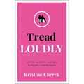 Tread Loudly: Call Out the Bullsh*t and Fight for Equality in the Workplace - Hardcover