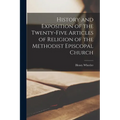 History and Exposition of the Twenty-Five Articles of Religion of the Methodist Episcopal Church - Paperback