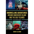 Snorkelling Adventures Around Vancouver Island and the Gulf Islands: The Ultimate Guide - Paperback