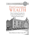 First Generation Wealth: Three Guiding Principles for Long-Lasting Wealth and an Enduring Family Legacy - Paperback
