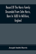Record Of The Harris Family Descended From John Harris, Born In 1680 In Wiltshire, England - Paperback