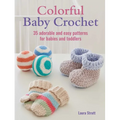 Colorful Baby Crochet: 35 Adorable and Easy Patterns for Babies and Toddlers - Paperback