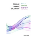 Guided Imagery for Cancer: Harness the Healing Power of Your Mind to Heal Your Body - Paperback