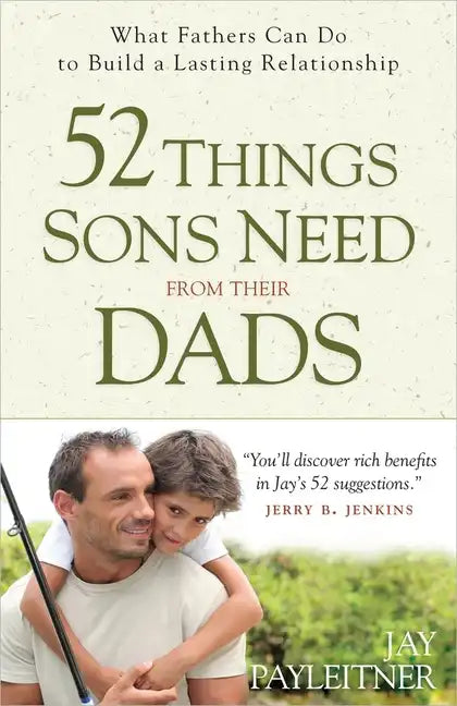 52 Things Sons Need from Their Dads: What Fathers Can Do to Build a Lasting Relationship - Paperback