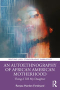 An Autoethnography of African American Motherhood: Things I Tell My Daughter - Paperback