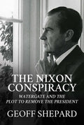 The Nixon Conspiracy: Watergate and the Plot to Remove the President - Hardcover