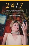 24/7: How Cell Phones and the Internet Change the Way We Live, Work, and Play - Hardcover