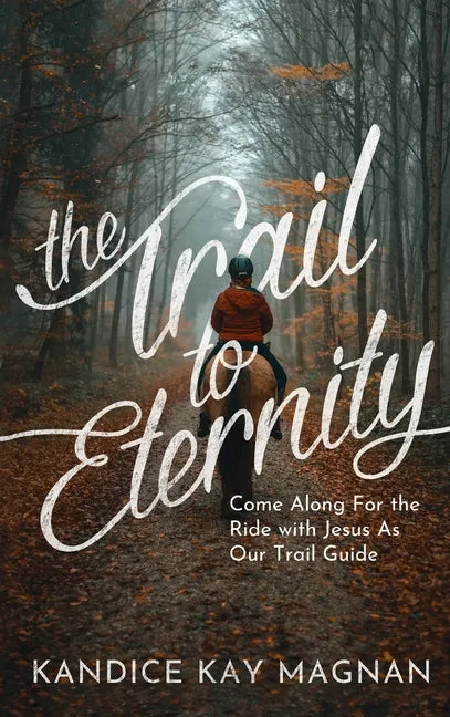 The Trail to Eternity: Come Along for the Ride with Jesus as Our Trail Guide - Hardcover