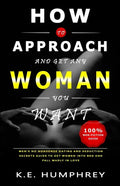 How To Approach And Get Any Woman You Want: Men's No Nonsense Dating And Seduction Secrets Guide To Get Women Into Bed And Fall Madly In Love - Paperback