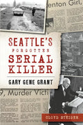Seattle's Forgotten Serial Killer: Gary Gene Grant - Paperback