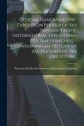 Official Handbook (pre-exposition Period) of the Panama-Pacific International Exposition--1915, San Francisco ... Containing an Outline of All Feature - Paperback