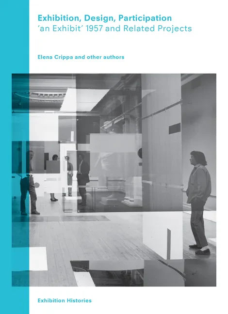 Exhibition, Design, Participation: An Exhibit 1957 and Related Projects, Exhibition Histories Vol. 7 - Paperback