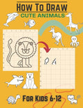 How To Draw Cute Animals For Kids 6-12: Activity Cum Drawing Book To Learn Drawing Using Copy Grid Method Practice Drawing With 25+ Character High Qua - Paperback