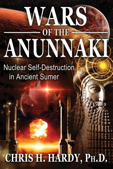 Wars of the Anunnaki: Nuclear Self-Destruction in Ancient Sumer - Paperback