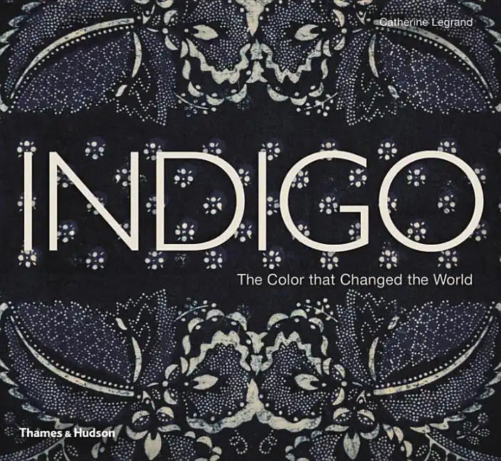 Indigo: The Color That Changed the World - Hardcover