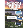 Mississippi Travel Guide 2023-2024: Tips for a Seamless Mississippi Adventure - Paperback