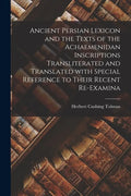 Ancient Persian Lexicon and the Texts of the Achaemenidan Inscriptions Transliterated and Translated With Special Reference to Their Recent Re-examina - Paperback