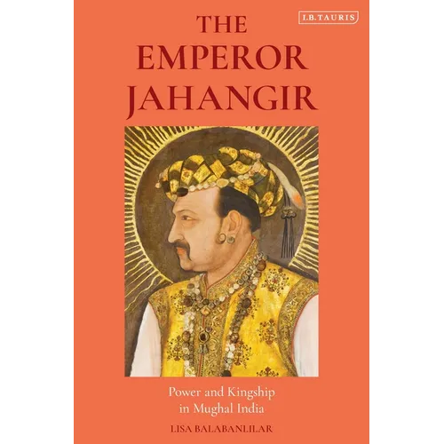 The Emperor Jahangir: Power and Kingship in Mughal India - Paperback