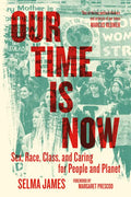 Our Time Is Now: Sex, Race, Class, and Caring for People and Planet - Paperback