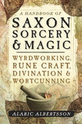 A Handbook of Saxon Sorcery & Magic: Wyrdworking, Rune Craft, Divination & Wortcunning - Paperback