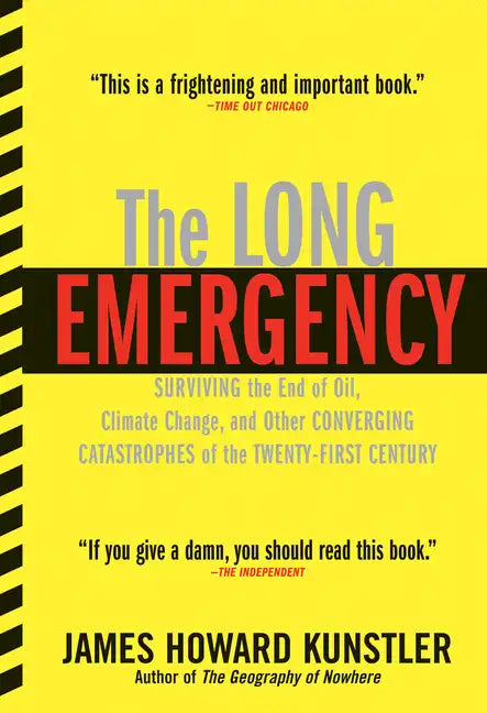 The Long Emergency: Surviving the End of Oil, Climate Change, and Other Converging Catastrophes of the Twenty-First Cent - Paperback