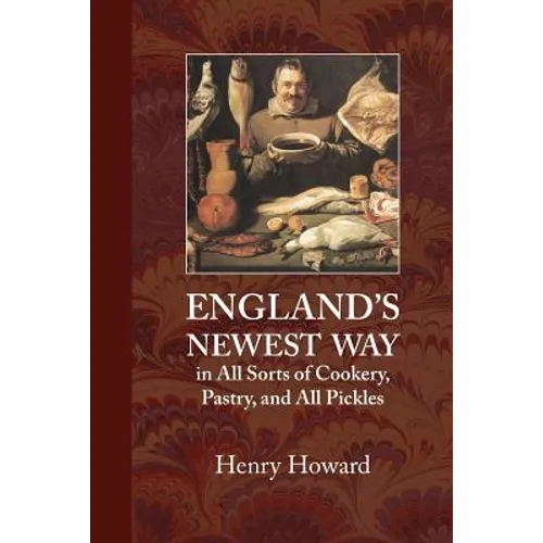 England's Newest Way: In All Sorts of Cookery, Pastry, and All Pickles - Paperback