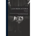Lex Mercatoria: Or, The Merchants' Companion, Containing All The Laws And Statutes Relating To Merchandize - Paperback