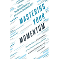 Mastering Your Momentum: Close the Gaps in 15 Critical Areas of Your Financial Advisory Business to Achieve Confidence, Focus, and Freedom - Paperback