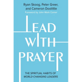 Lead with Prayer: The Spiritual Habits of World-Changing Leaders - Hardcover