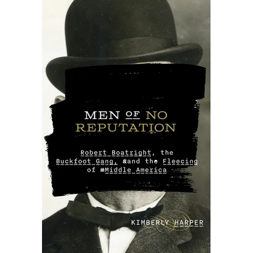 Men of No Reputation: Robert Boatright, the Buckfoot Gang, and the Fleecing of Middle America - Hardcover