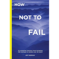 How Not to Fail: 10 essential lessons from bringing  100 startups to market over 20 years - Paperback