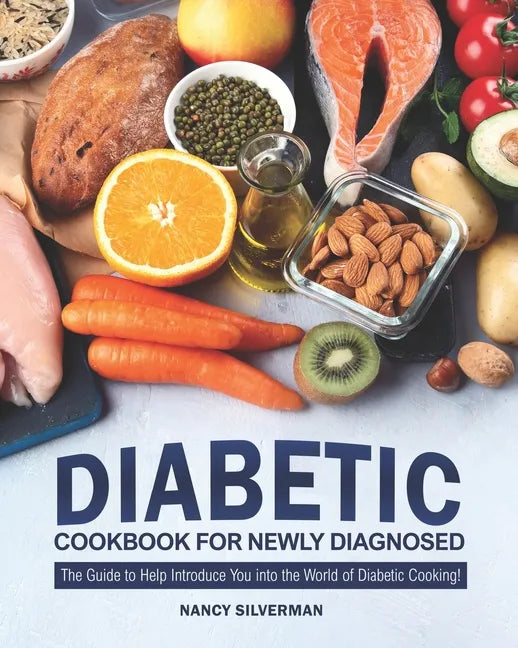 Diabetic Cookbook for Newly Diagnosed: The Guide to Help Introduce You into the World of Diabetic Cooking! - Paperback