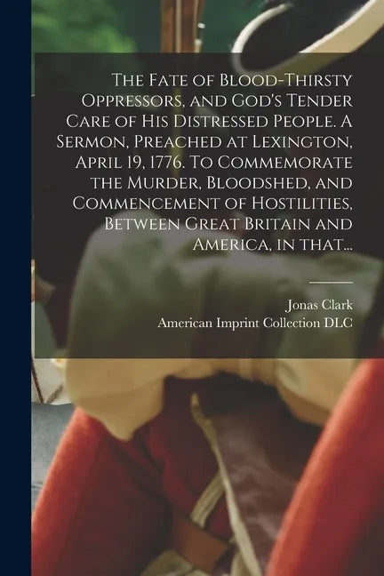 The Fate of Blood-thirsty Oppressors, and God's Tender Care of His Distressed People. A Sermon, Preached at Lexington, April 19, 1776. To Commemorate - Paperback