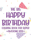 The Big Happy Birthday Coloring Book For Super Awesome Kids: Birthday-Themed Coloring And Tracing Pages For Children, Happy Illustrations And Designs - Paperback
