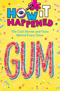 How It Happened! Gum: The Cool Stories and Facts Behind Every Chew - Hardcover