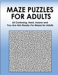 Maze Puzzles for Adults: 65 Confusing, Hard, Insane and You-Are-Not-Ready-For Puzzles for Adults and Outstanding Teens - Paperback
