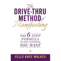 The Drive Thru Method of Manifesting: The 6-Step Formula to Get Anything You Want - Paperback
