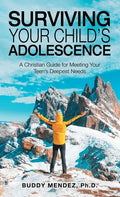 Surviving Your Child's Adolescence: A Christian Guide for Meeting Your Teen's Deepest Needs - Hardcover